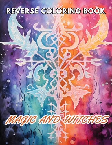 Magic and Witches Reverse Coloring Book New and Exciting Designs Suitable for All Ages