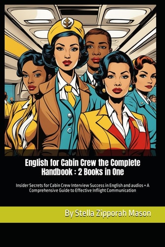 English for Cabin Crew the Complete Handbook 2 Books in One: Insider Secrets for Cabin Crew Interview Success in English and Audios + A Comprehensive Guide to Effective Inflight Communication