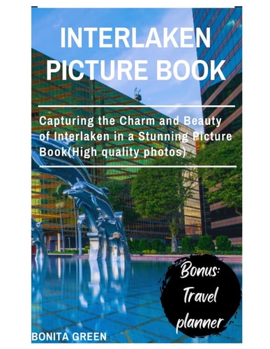 Interlaken Picture Book Capturing the Charm and Beauty of Interlaken in a Stunning Picture Book(High Quality Photos)