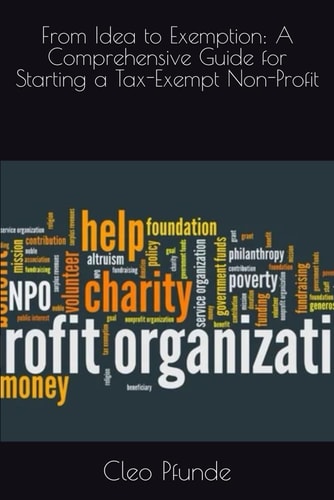 From Idea to Exemption A Comprehensive Guide for Starting a Tax-Exempt Non-Profit