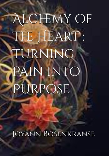 Alchemy of the Heart Turning Pain Into Purpose