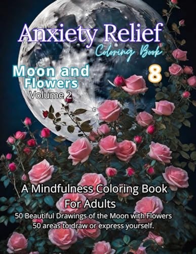Anxiety Relief Coloring Book 8 Moon & Flowers Volume 2: Immerse Yourself in the Enchanting Beauty of 50 Illustrations Capturing the Ethereal Dance Between the Moon and Flowers. Perfect for Art Therapy: Artistry for Serenity.