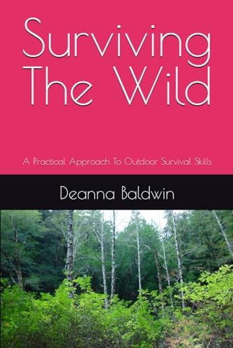 Surviving the Wild A Practical Approach To Outdoor Survival Skills