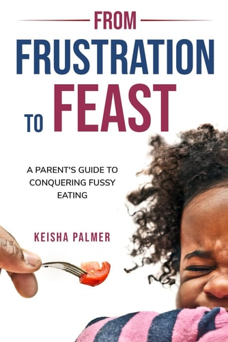 From Frustration to Feast A Parent's Guide to Conquering Fussy Eating