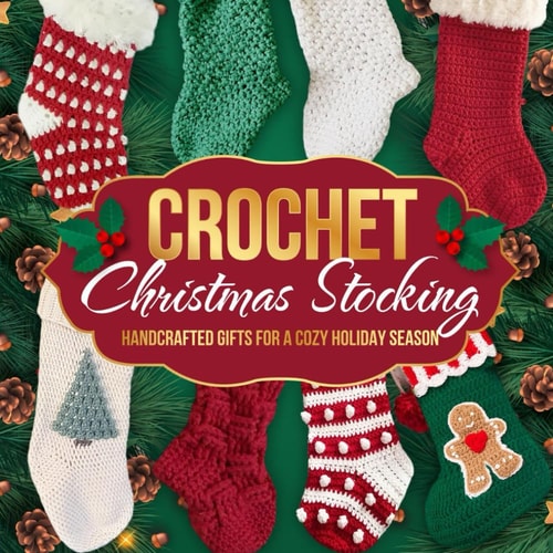 Crochet Christmas Stocking Handcrafted Gifts for a Cozy Holiday Season: Crochet Patterns for Christmas