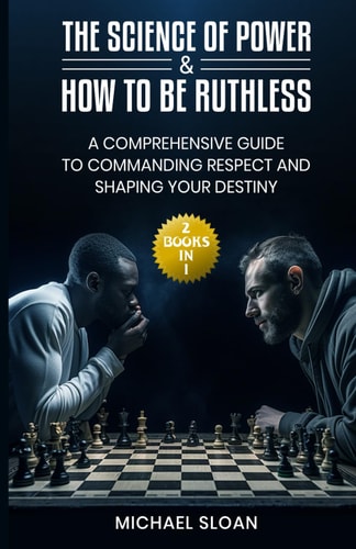 The Science of Power & How to Be Ruthless (2 Books in 1) A Comprehensive Guide to Commanding Respect and Shaping Your Destiny