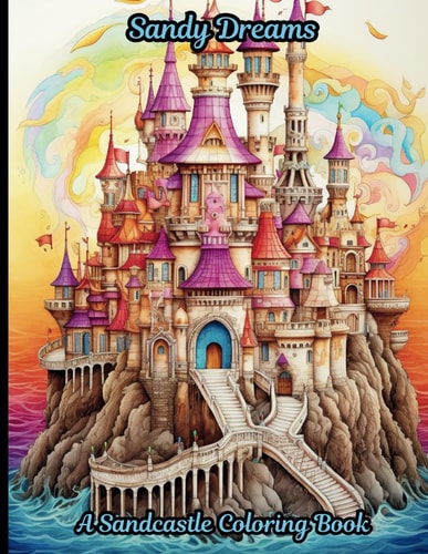 Sandy Dreams A Sandcastle Coloring Book: A 50-page Coloring Book that Brings the Tranquil Beauty of the Beach to Life.