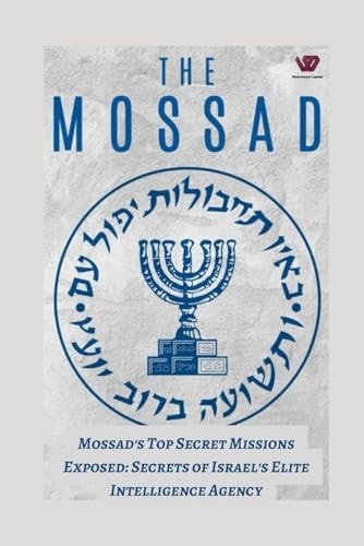 Mossad's Top-Secret Missions Exposed Secrets of Israel's Elite Intelligence Agency