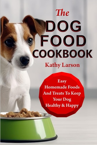 The Dog Food Cookbook Easy Homemade Foods And Treats To Keep Your Dog Healthy & Happy