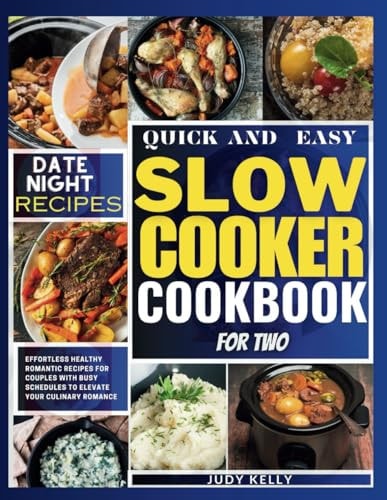 Quick and Easy Slow Cooker Cookbook For Two Effortless Healthy Romantic Recipes for Couple with Busy Schedules to Elevate Your Culinary Romance
