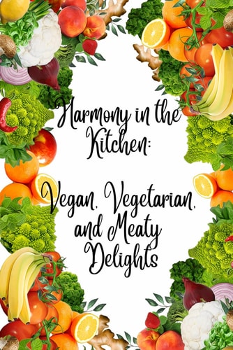 Harmony in the Kitchen Vegan, Vegetarian, and Meaty Delights: Flavorful Journeys for Vegans, Vegetarians, and Carnivores Alike. A Recipe Collection for Mixed-Diet Families.