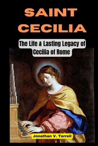 Saint Cecilia The Life and Lasting Legacy of Cecilia of Rome