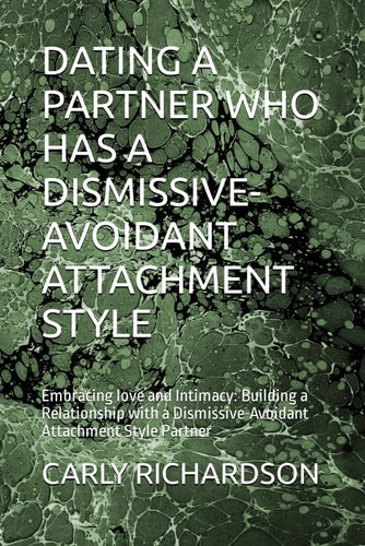 Dating a Partner Who Has a Dismissive-Avoidant Attachment Style Embracing Love and Intimacy: Building a Relationship with a Dismissive-Avoidant Attachment Style Partner