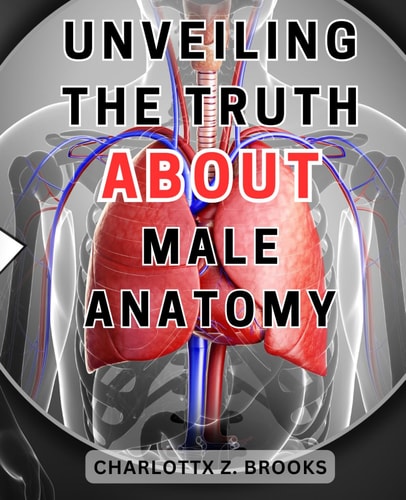 Unveiling the Truth about Male Anatomy Unveiling the Enigma: A Revelatory Guide to Men's Body, Dispelling Myths & Celebrating Self-Acceptance