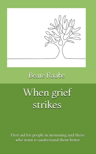 When Grief Strikes First Aid for People in Mourning and Those who Want to Understand Them Better