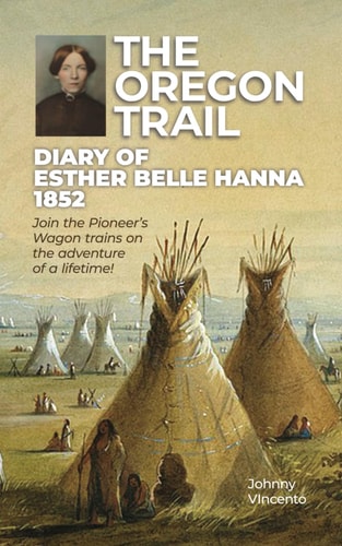The Oregon Trail Diary of 1852 Join the Pioneer's Wagon Trains on the Adventure of a Lifetime!