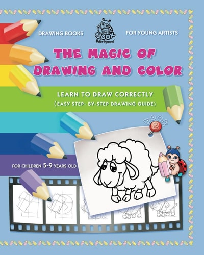 The Magic of Drawing and Color for Young Artists Learn to Draw Correctly (Easy Step-By-Step Drawing Guide)