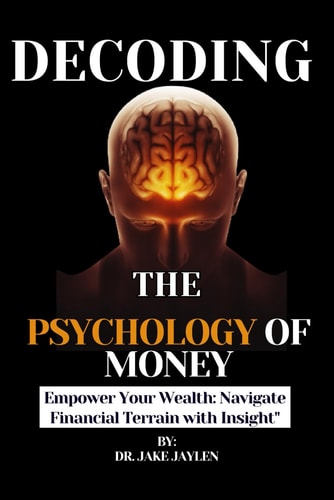 Decoding Psychology Money Empower Your Wealth: Navigate Financial Terrain with Insight