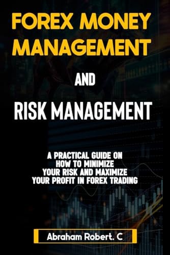 FOREX MONEY MANAGEMENT AND RISK MANAGEMENT A Practical Guide on how to Minimize Your Risk... and Maximize Your Profit in Forex, Understanding