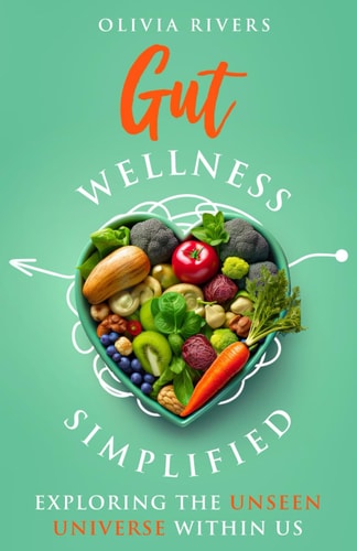 Gut Wellness Simplified Exploring The Unseen Universe Within Us