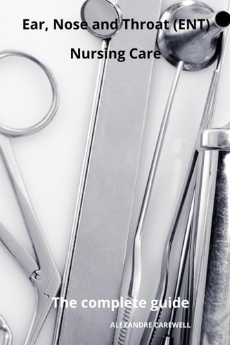Ear Nose and Throat (ENT) Nursing Care The Complete Guide