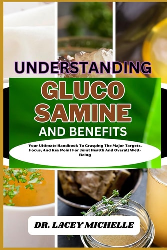 Understanding Glucosamine and Benefits Your Ultimate Handbook To Grasping The Major Targets, Focus, And Key Point For Joint Health And Overall Well-Being