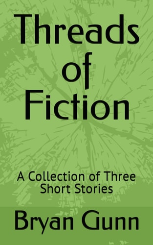 Threads of Fiction A Collection of Three Short Stories