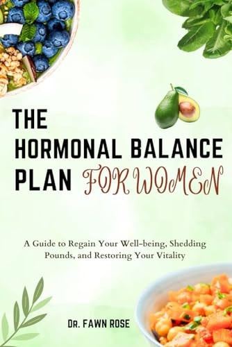 The Hormonal Balance Plan for Women A Guide to Regain Your Well-being, Shedding Pounds, and Restoring Your Vitality