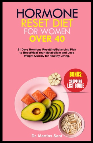 Hormone Reset Diet for Women Over 40 21 Days Hormone Resetting/Balancing Plan to Boost/Heal Your Metabolism and Lose Weight Quickly for Healthy Living.