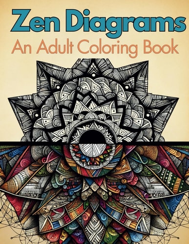 Zen Diagrams An Adult Coloring Book Featuring a Variety of Shapes & Designs Including Mandalas, Tangles, Geometric Shapes and Patterns: Coloring Designs to Relax the Mind