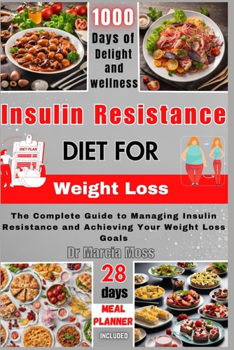 Insulin Resistance Diet for Weight Loss The Complete Guide to Managing Insulin Resistance and Achieving Your Weight Loss Goals (28 Days Meal Planner Included)