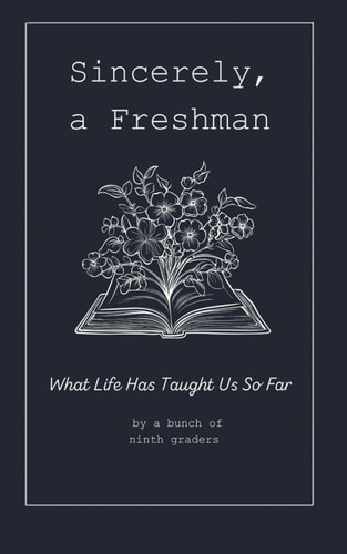 Sincerely, A Freshman What Life Has Taught Us So Far