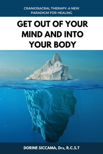 Get Out Of Your Mind and Into Your Body Craniosacral Therapy: A New Paradigm for Healing Your Body: Physically, Mentally, Emotionally, and Spiritually