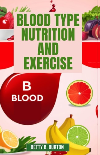 Blood Type Nutrition and Exercise Optimize Your Diet and Fitness Routine for Your Blood Type