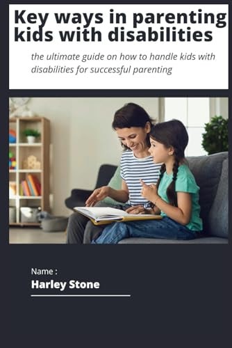 Key Ways to Parenting Kids with Disabilities The Ultimate Guide on how to Handle Kids with Disabilities for Successful Parenting