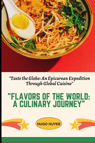 Flavors of the World A Culinary Journey" "Taste the Globe: An Epicurean Expedition Through Global Cuisine