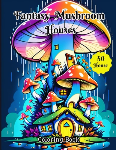 Fantasy Mushroom Houses Coloring Book Adults Coloring Book Of 50 Magical Mushroom Houses For Relaxation, Creativity And Stress Relief