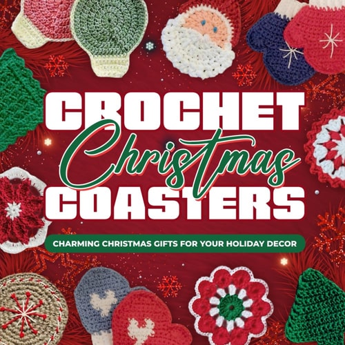 Crochet Christmas Coasters Charming Christmas Gifts for Your Holiday Decor: Crochet Coasters Patterns