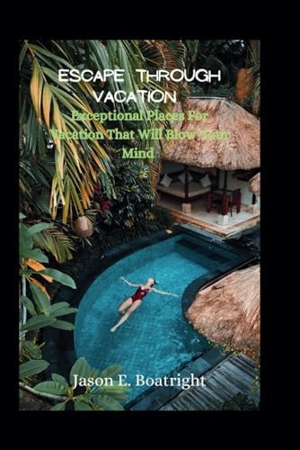 Escape Through Vacation Exceptional Places For Vacation That Will Blow Your Mind