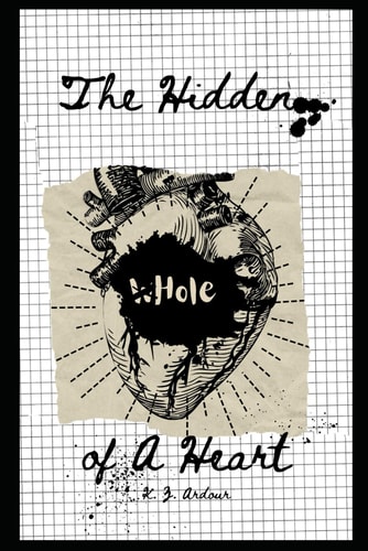 The Hidden (w)Hole of a Heart A Collection of Poems