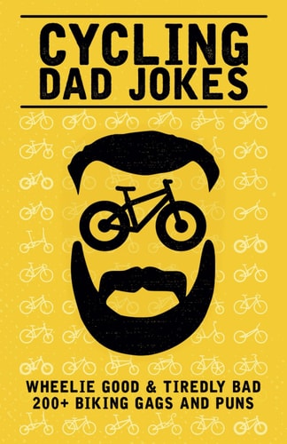 Cycling Dad Jokes Wheelie Good & Tiredly Bad 200+ Biking Gags and Puns