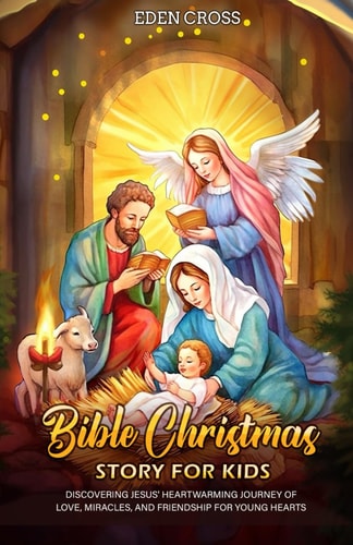 Bible Christmas Story for Kids Discovering Jesus' Heartwarming Journey of Love, Miracles, and Friendship for Young Hearts