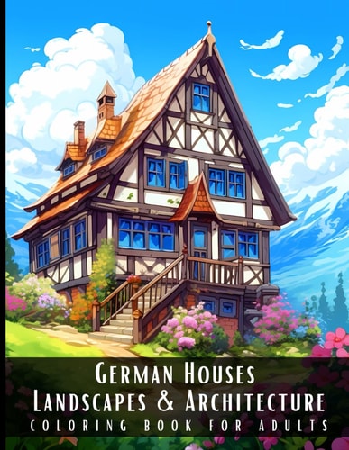 German Houses Landscapes & Architecture Coloring Book for Adults Beautiful Nature Landscapes Sceneries and Foreign Buildings Coloring Book for Adults, Perfect for Stress Relief and Relaxation - 50 Coloring Pages