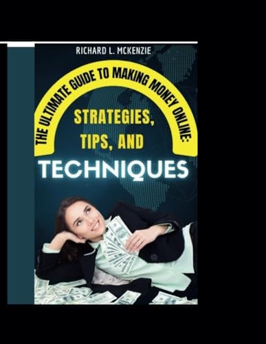 The Ultimate Guide to Making Money Online Strategies, Tips, and Techniques