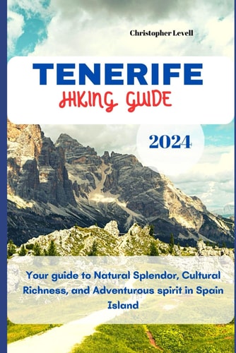 Tenerife Hiking Guide 2024 Your Guide to Natural Splendor, Cultural Richness, and Adventurous Spirit in Spain Island.