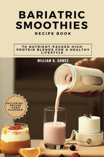 Bariatric Smoothies Recipe Book 70 Nutrient-Packed High-Protein Blends for a Healthy Lifestyle.