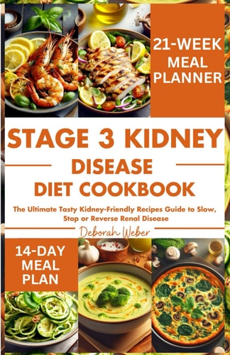 Stage 3 Kidney Disease Diet Cookbook The Ultimate Tasty Kidney-Friendly Recipes Guide to Slow, Stop Or Reverse Renal Disease