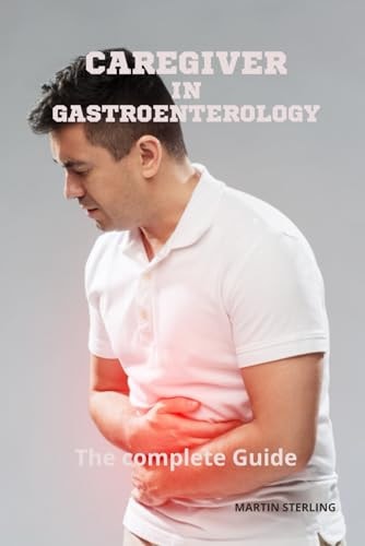 Caregiver in Gastroenterology The Complete Guide