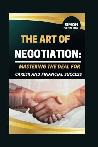 The Art of Negotiation Mastering the Deal for Career and Financial Success."