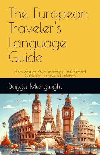 The European Traveler's Language Guide Language at Your Fingertips: The Essential Guide for European Explorers